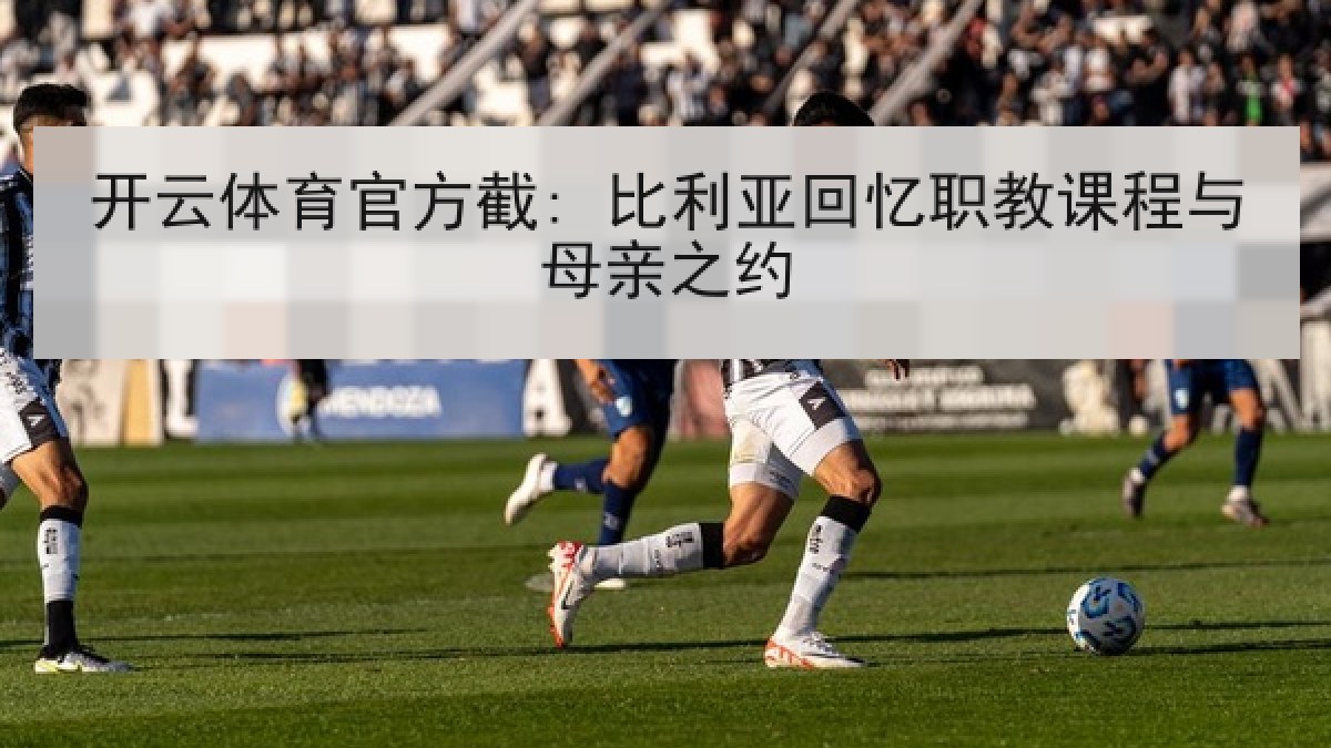 开云体育官方截: 比利亚回忆职教课程与母亲之约 开云体育官方截: 比利亚回忆职教课程与母亲之约